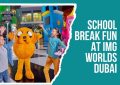School holiday fun at IMG Worlds Dubai